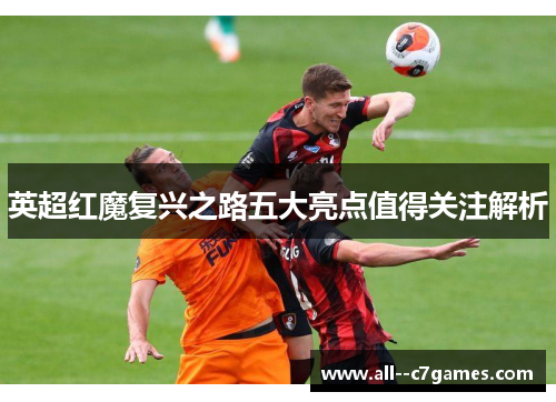 英超红魔复兴之路五大亮点值得关注解析