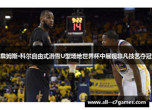 詹姆斯·科尔自由式滑雪U型场地世界杯中展现非凡技艺夺冠 詹姆斯·科尔自由式滑雪U型场地世界杯中展现非凡技艺夺冠