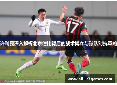 许利民深入解析北京德比背后的战术博弈与球队对抗策略 许利民深入解析北京德比背后的战术博弈与球队对抗策略