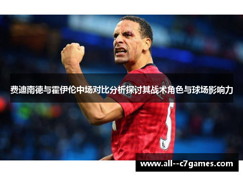 费迪南德与霍伊伦中场对比分析探讨其战术角色与球场影响力 费迪南德与霍伊伦中场对比分析探讨其战术角色与球场影响力