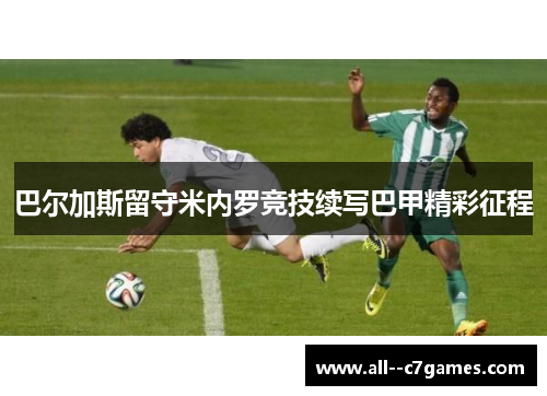 巴尔加斯留守米内罗竞技续写巴甲精彩征程 巴尔加斯留守米内罗竞技续写巴甲精彩征程