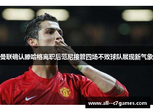 曼联确认滕哈格离职后范尼接管四场不败球队展现新气象